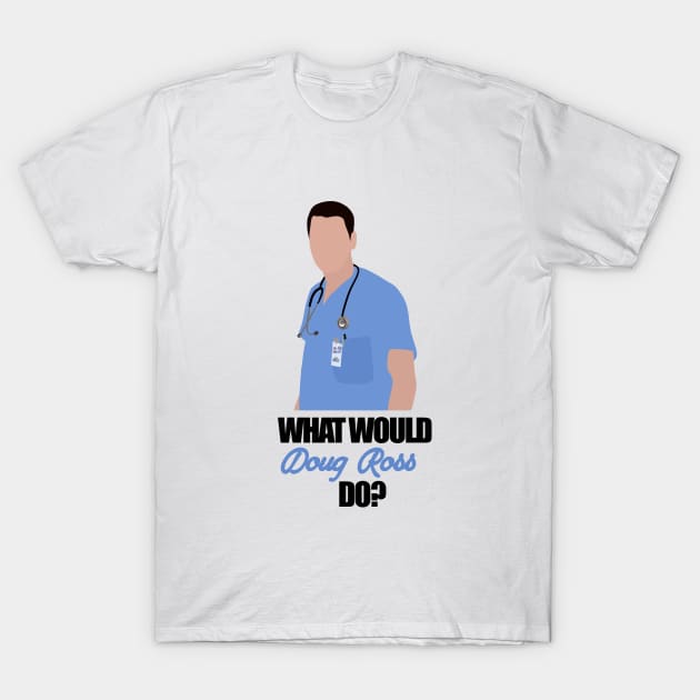 what would doug ross do T-Shirt by aluap1006